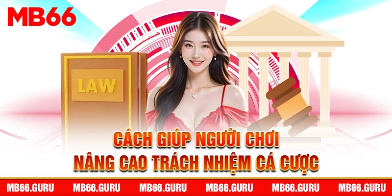 Cách giúp người chơi nâng cao trách nhiệm cá cược