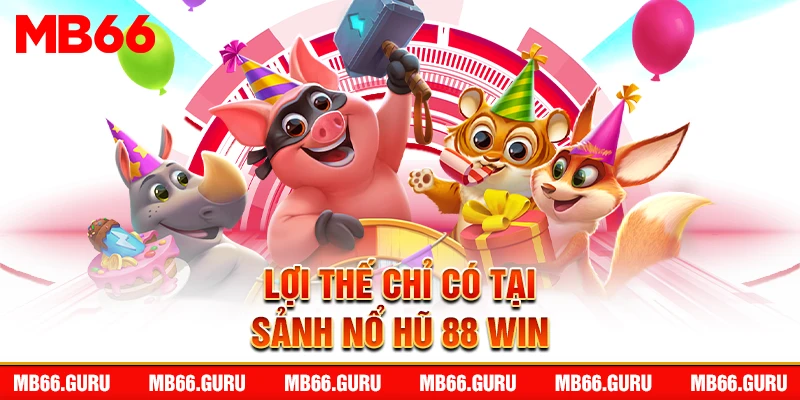 Lợi thế chỉ có tại sảnh nổ hũ 88 Win